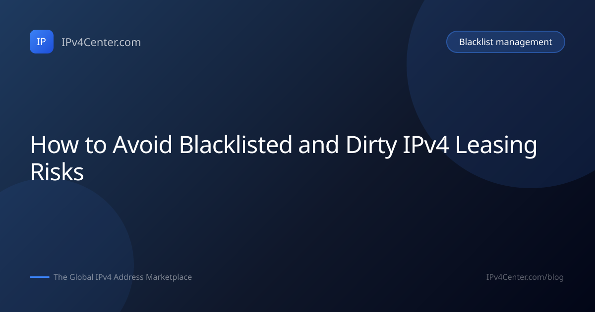 How to Avoid Blacklisted and Dirty IPv4 Leasing Risks